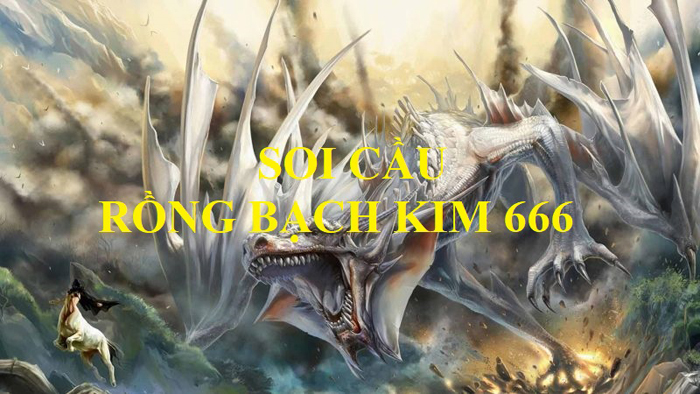 Rồng Bạch Kim 666 – Soi cầu rồng bạch kim 666 hôm nay chính xác 100