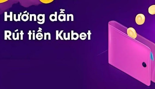 Cách Rút Tiền KUBET – Hướng Dẫn Chi Tiết Cho Tân Binh