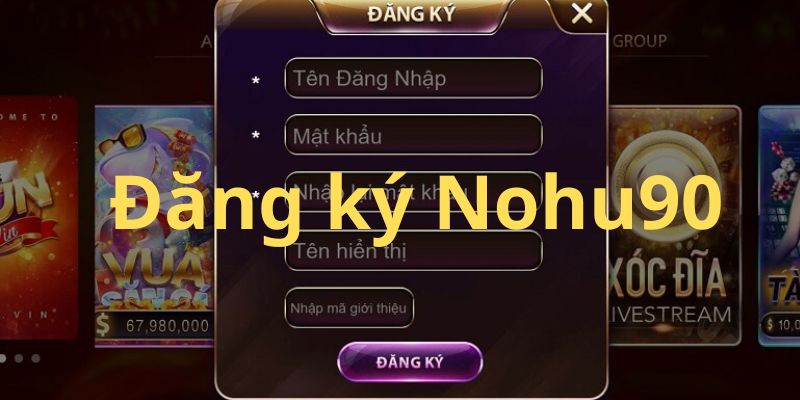 Nohu90 – Đăng Ký Tài Khoản Chính Chủ Từ 1 – 3 Phút