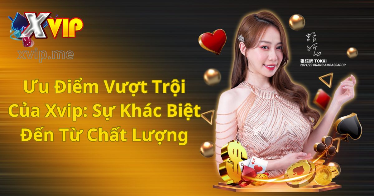 Ưu Điểm Vượt Trội Của Xvip: Sự Khác Biệt Đến Từ Chất Lượng