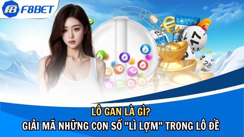 Lô Gan Là Gì: Giải Mã Những Con Số “Lì Lợm” Trong Lô Đề