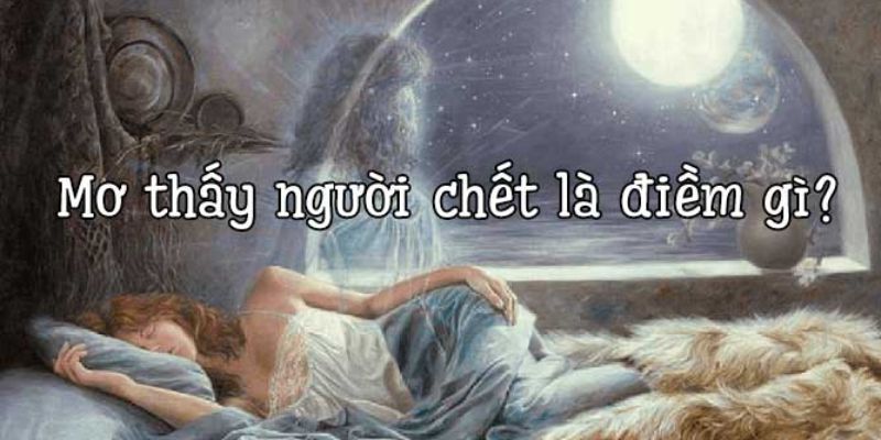 Mơ Thấy Người Đã Chết Còn Sống: Điềm Báo Hay Lời Nhắc Nhở?