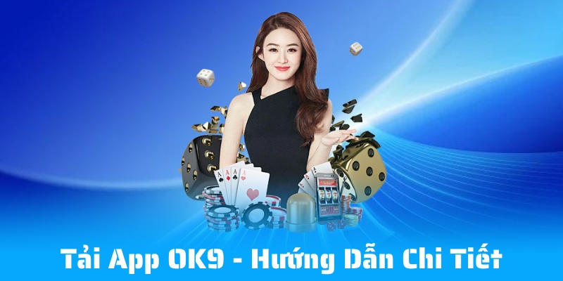 Tải App OK9 – Hướng Dẫn Cài Đặt Chi Tiết Cho Người Mới