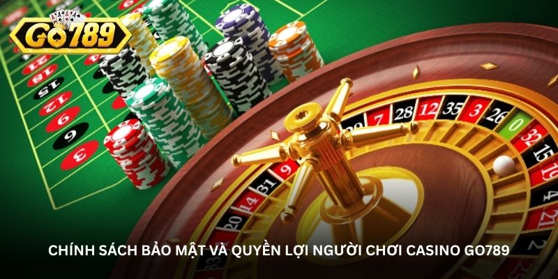 Chính sách bảo mật và quyền lợi người chơi casino Go789