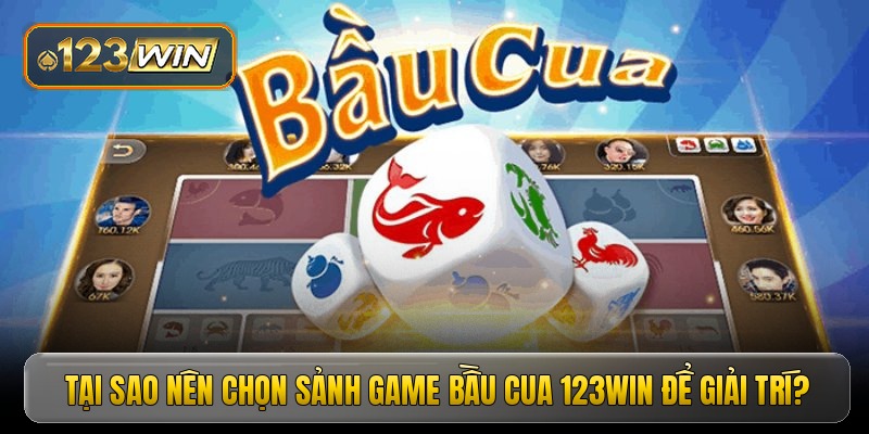Tại sao nên chọn sảnh game bầu cua 123win để giải trí?