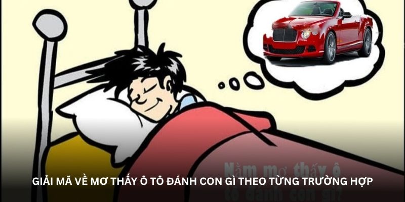 Giải mã về mơ thấy ô tô đánh con gì theo từng trường hợp