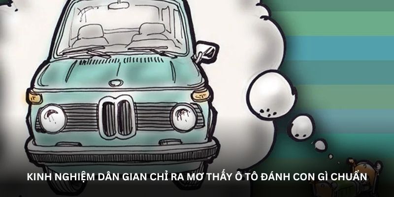 Kinh nghiệm dân gian chỉ ra mơ thấy ô tô đánh con gì chuẩn