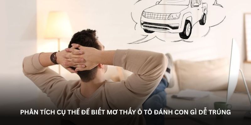 Phân tích cụ thể để biết mơ thấy ô tô đánh con gì dễ trúng