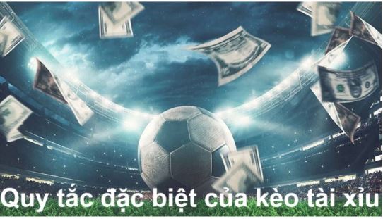 Những quy tắc đặc biệt của kèo Over/Under